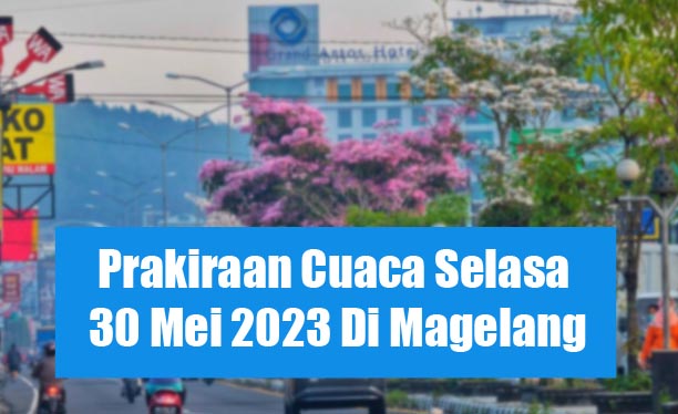 Prakiraan Cuaca Selasa 30 Mei 2023 Di Magelang