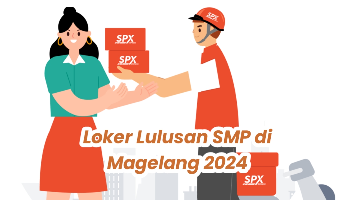 Lowongan Kerja Lulusan SMP 2024, SPX Xpress Buka Penempatan Kerja di Magelang