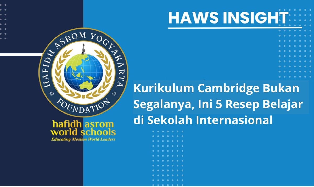 Kurikulum Cambridge Bukan Segalanya, Ini 5 Resep Belajar di Sekolah Internasional