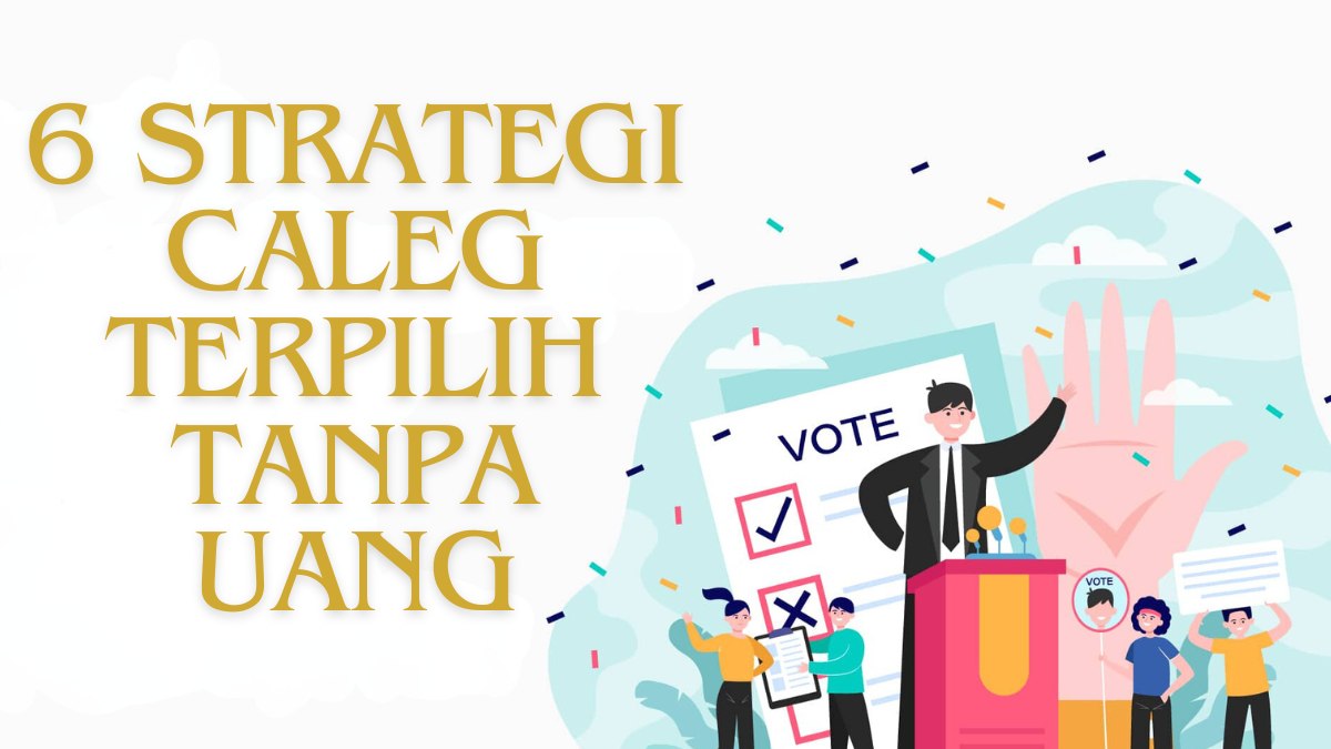 6 Strategi Caleg Terpilih Tanpa Uang Menurut Pakar