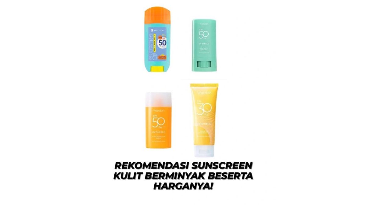 Kulitmu Berminyak? Ini Harga Sunscreen yang Bisa Dicoba, Dijamin Malah Glowing!