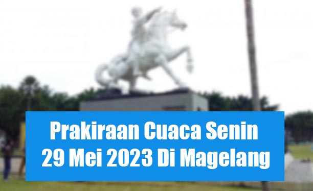 Prakiraan Cuaca Senin 29 Mei 2023 Di Magelang