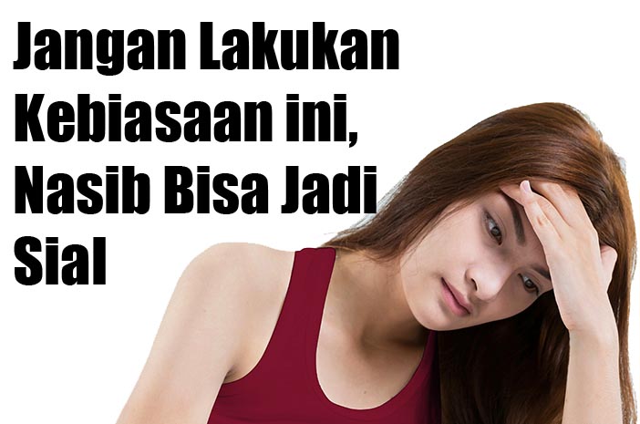 Jangan Lakukan Kebiasaan ini, Nasib Bisa Jadi Sial