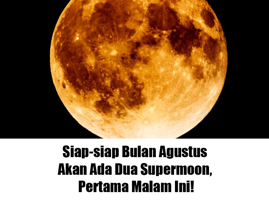 Siap-siap Bulan Agustus Akan Ada Dua Supermoon, Pertama Malam Ini!