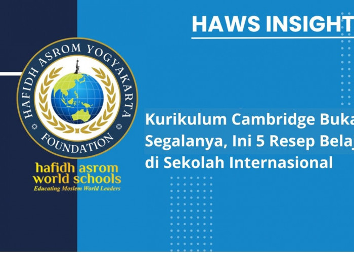 Kurikulum Cambridge Bukan Segalanya, Ini 5 Resep Belajar di Sekolah Internasional